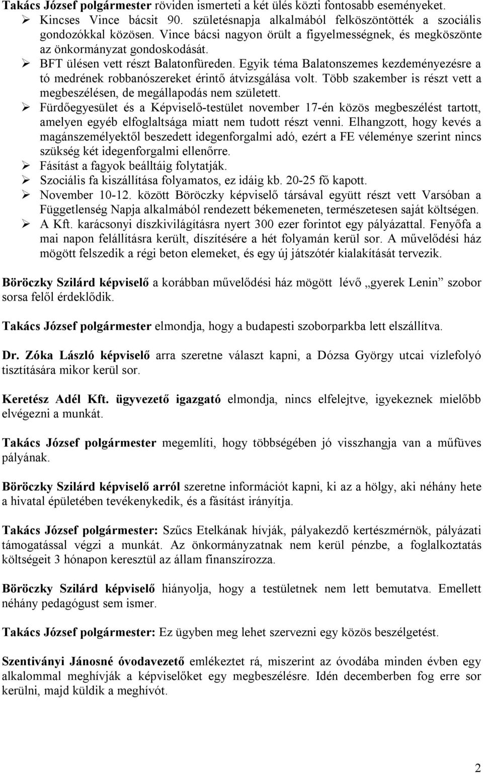 Egyik téma Balatonszemes kezdeményezésre a tó medrének robbanószereket érintő átvizsgálása volt. Több szakember is részt vett a megbeszélésen, de megállapodás nem született.