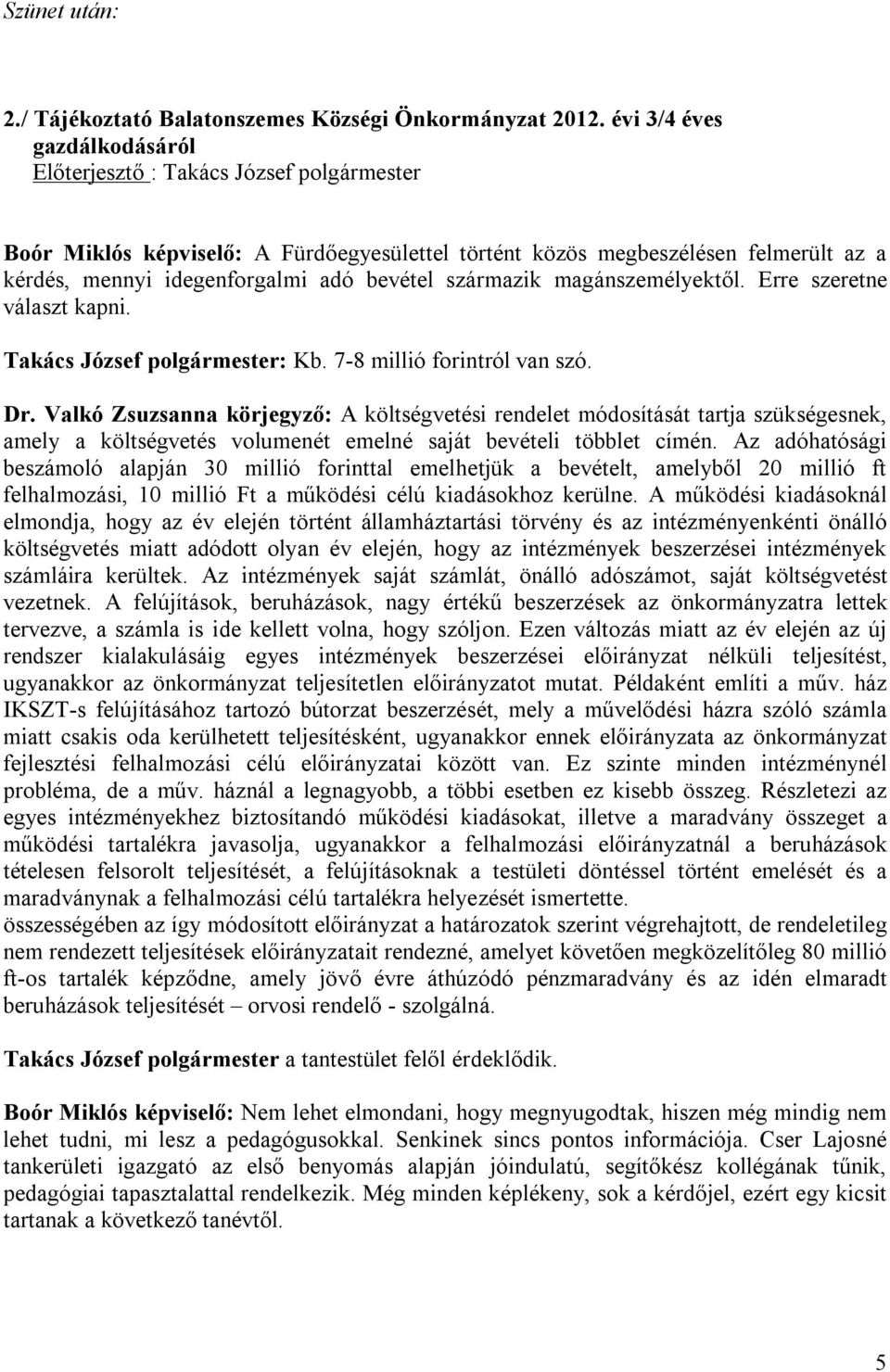 származik magánszemélyektől. Erre szeretne választ kapni. Takács József polgármester: Kb. 7-8 millió forintról van szó. Dr.