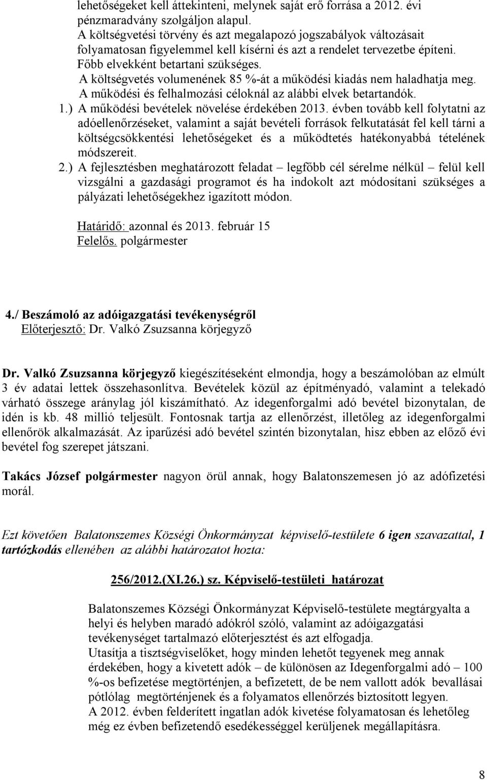 A költségvetés volumenének 85 %-át a működési kiadás nem haladhatja meg. A működési és felhalmozási céloknál az alábbi elvek betartandók. 1.) A működési bevételek növelése érdekében 2013.