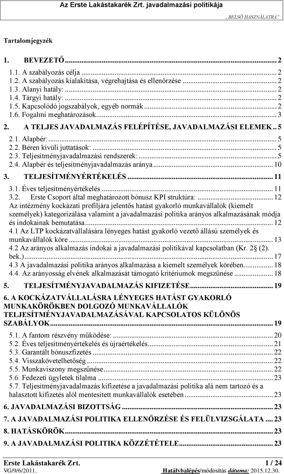 .. 5 2.4. Alapbér és teljesítményjavadalmazás aránya... 10 3. TELJESÍTMÉNYÉRTÉKELÉS... 11 3.1. Éves teljesítményértékelés... 11 3.2. Erste Csoport által meghatározott bónusz KPI struktúra:.