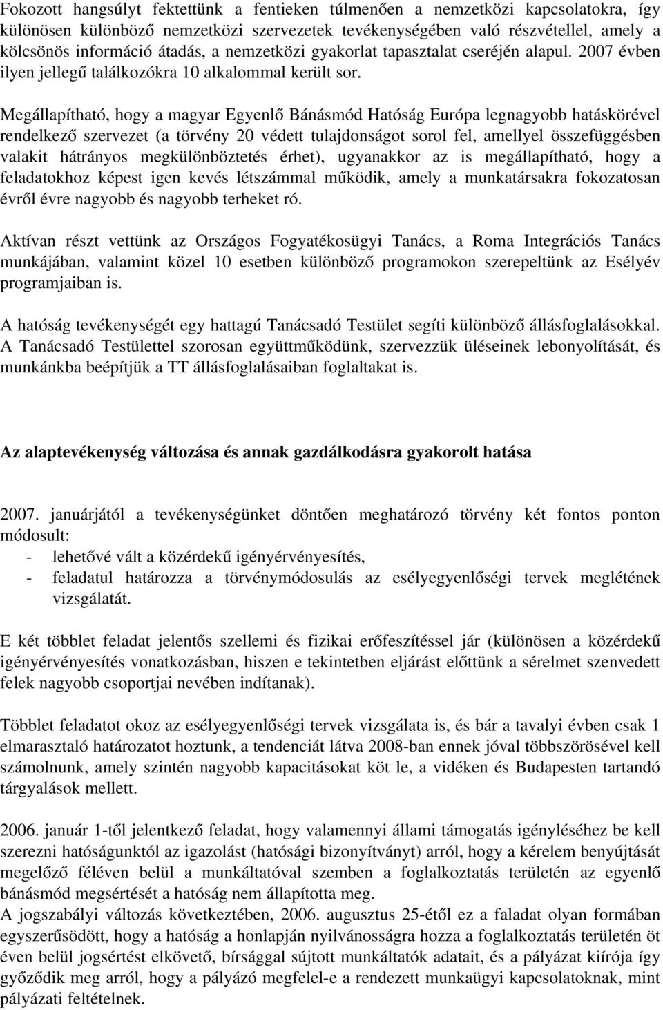 Megállapítható, hogy a magyar Egyenlő Bánásmód Hatóság Európa legnagyobb hatáskörével rendelkező szervezet (a törvény 20 védett tulajdonságot sorol fel, amellyel összefüggésben valakit hátrányos