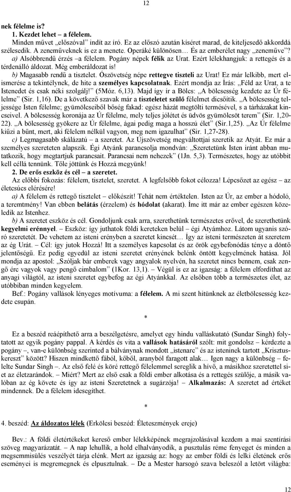 b) Magasabb rendű a tisztelet. Ószövetség népe rettegve tiszteli az Urat! Ez már lelkibb, mert elismerése a tekintélynek, de hite a személyes kapcsolatnak.
