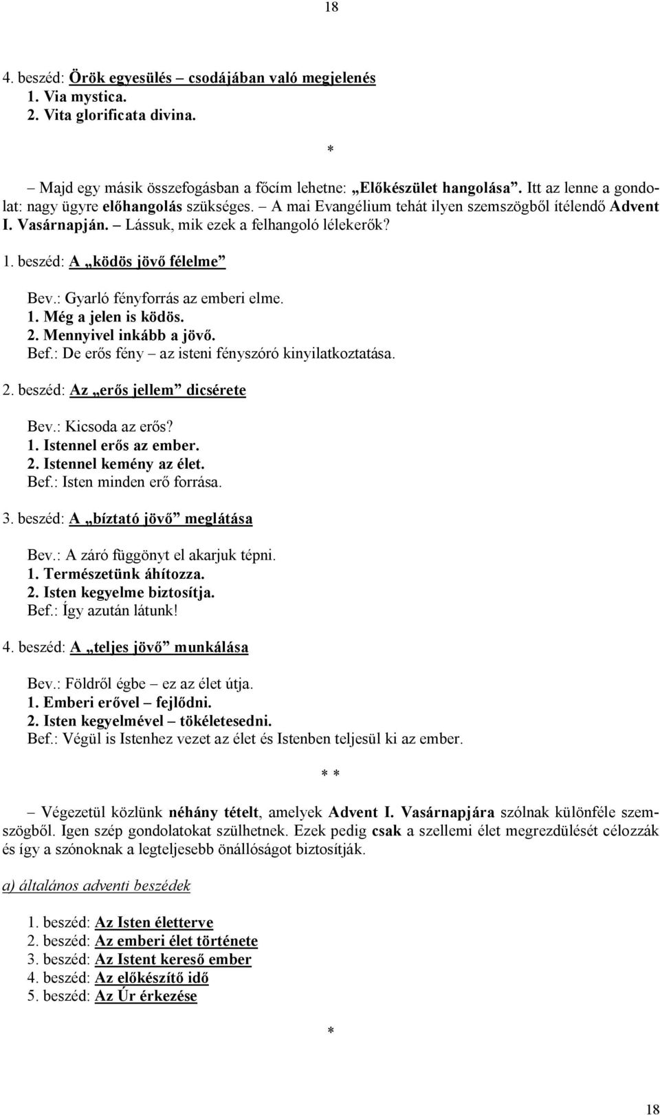 beszéd: A ködös jövő félelme Bev.: Gyarló fényforrás az emberi elme. 1. Még a jelen is ködös. 2. Mennyivel inkább a jövő. Bef.: De erős fény az isteni fényszóró kinyilatkoztatása. 2. beszéd: Az erős jellem dicsérete Bev.
