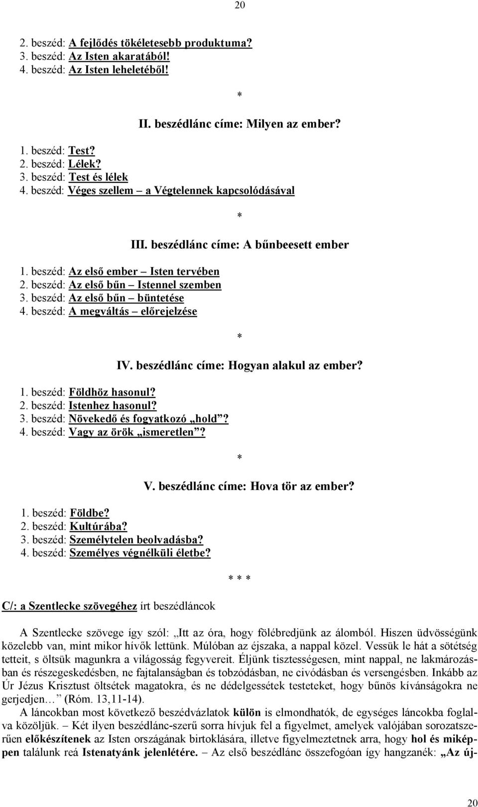 beszéd: A megváltás előrejelzése III. beszédlánc címe: A bűnbeesett ember IV. beszédlánc címe: Hogyan alakul az ember? 1. beszéd: Földhöz hasonul? 2. beszéd: Istenhez hasonul? 3.