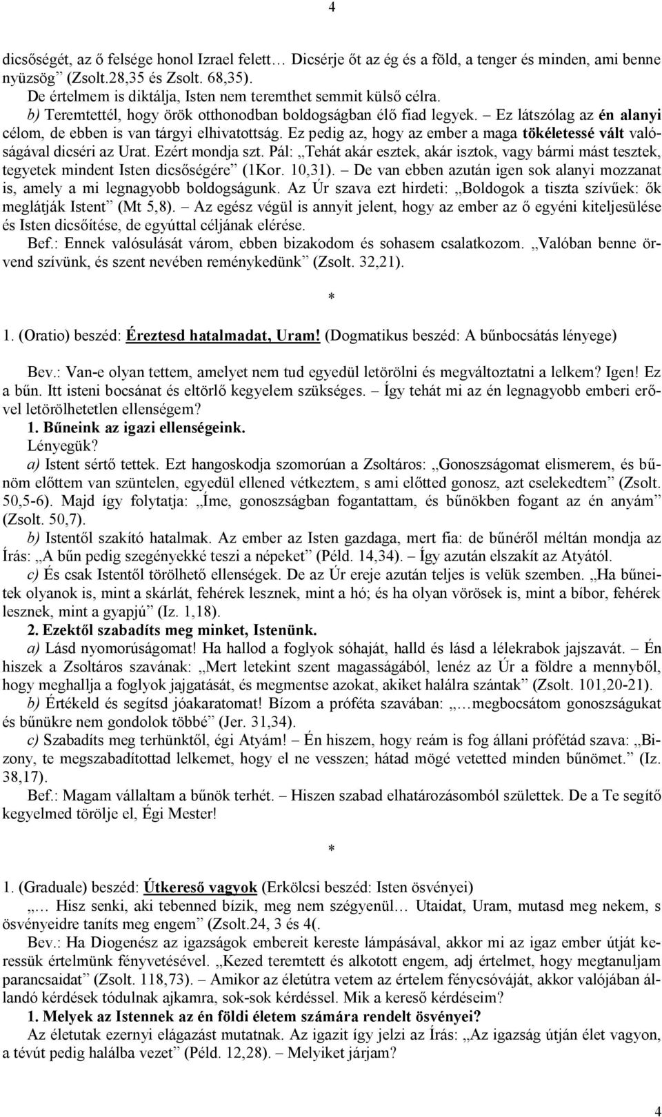 Ez látszólag az én alanyi célom, de ebben is van tárgyi elhivatottság. Ez pedig az, hogy az ember a maga tökéletessé vált valóságával dicséri az Urat. Ezért mondja szt.