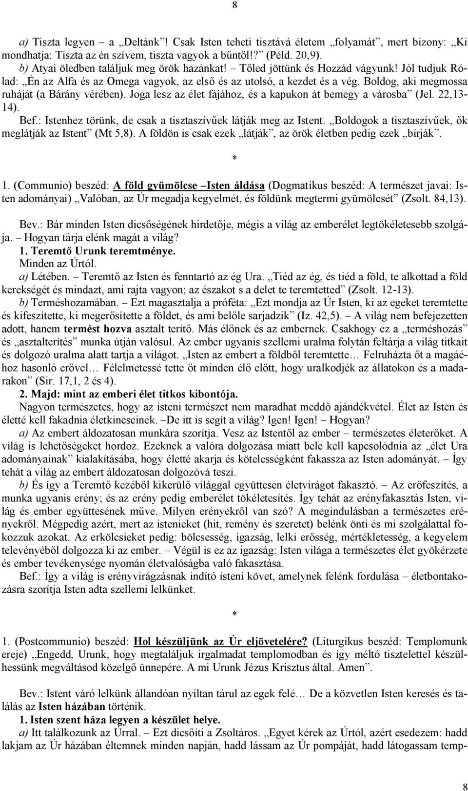 Boldog, aki megmossa ruháját (a Bárány vérében). Joga lesz az élet fájához, és a kapukon át bemegy a városba (Jel. 22,13-14). Bef.: Istenhez törünk, de csak a tisztaszívűek látják meg az Istent.