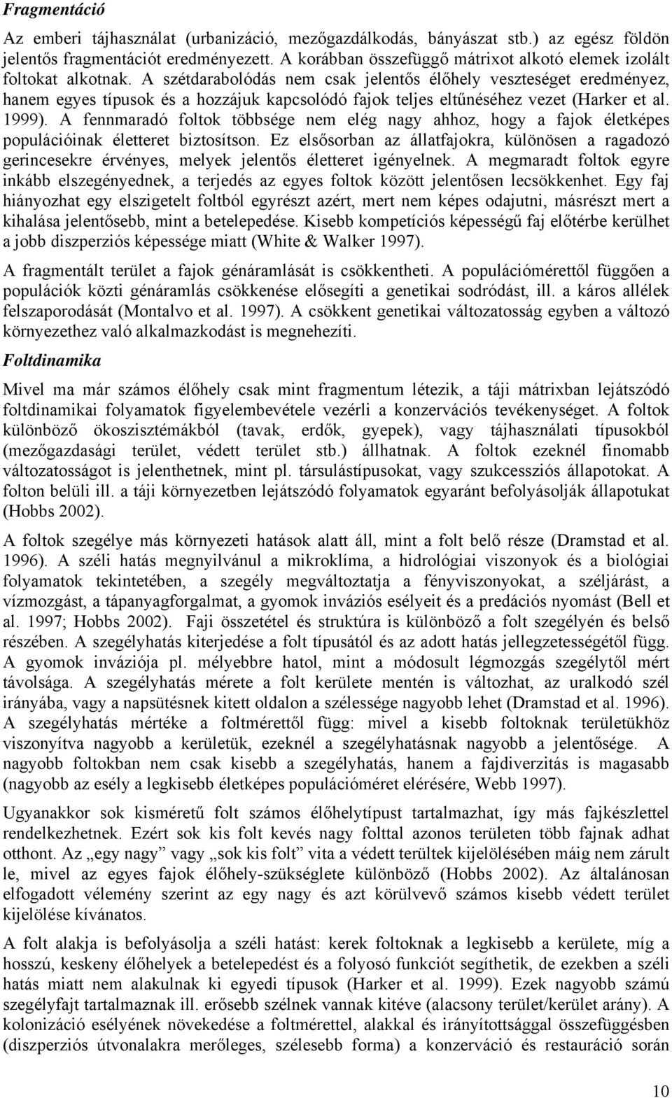 A szétdarabolódás nem csak jelentős élőhely veszteséget eredményez, hanem egyes típusok és a hozzájuk kapcsolódó fajok teljes eltűnéséhez vezet (Harker et al. 1999).