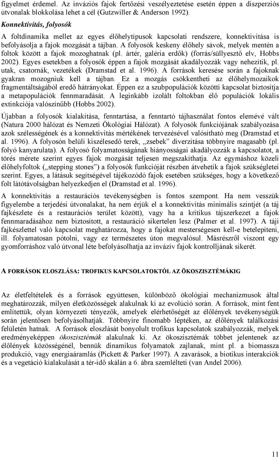 A folyosók keskeny élőhely sávok, melyek mentén a foltok között a fajok mozoghatnak (pl. ártér, galéria erdők) (forrás/süllyesztő elv, Hobbs 2002).