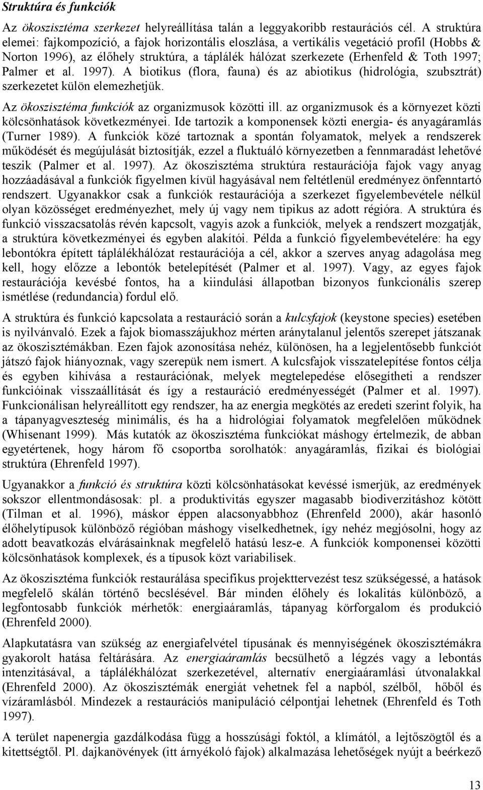 Palmer et al. 1997). A biotikus (flora, fauna) és az abiotikus (hidrológia, szubsztrát) szerkezetet külön elemezhetjük. Az ökoszisztéma funkciók az organizmusok közötti ill.