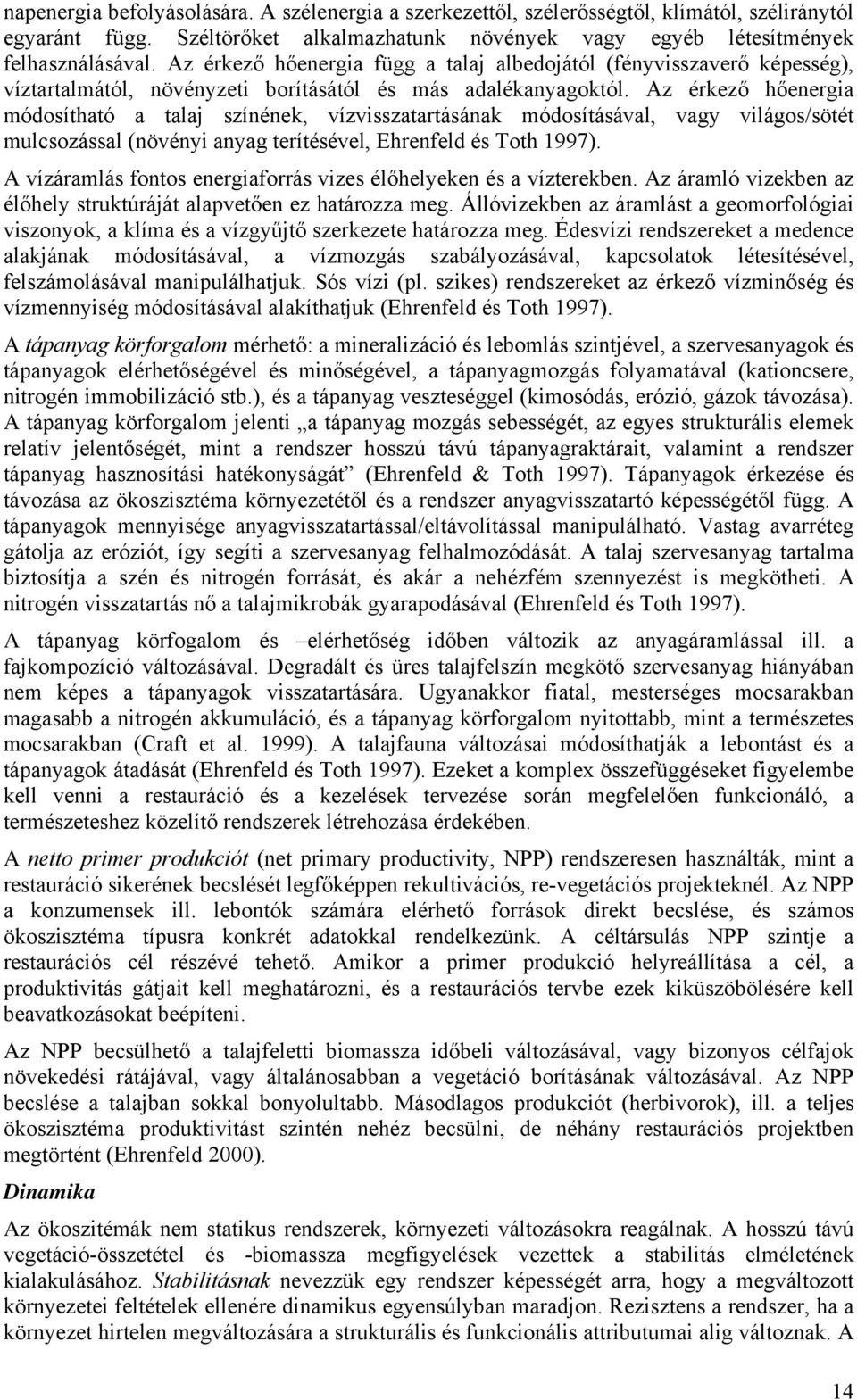 Az érkező hőenergia módosítható a talaj színének, vízvisszatartásának módosításával, vagy világos/sötét mulcsozással (növényi anyag terítésével, Ehrenfeld és Toth 1997).