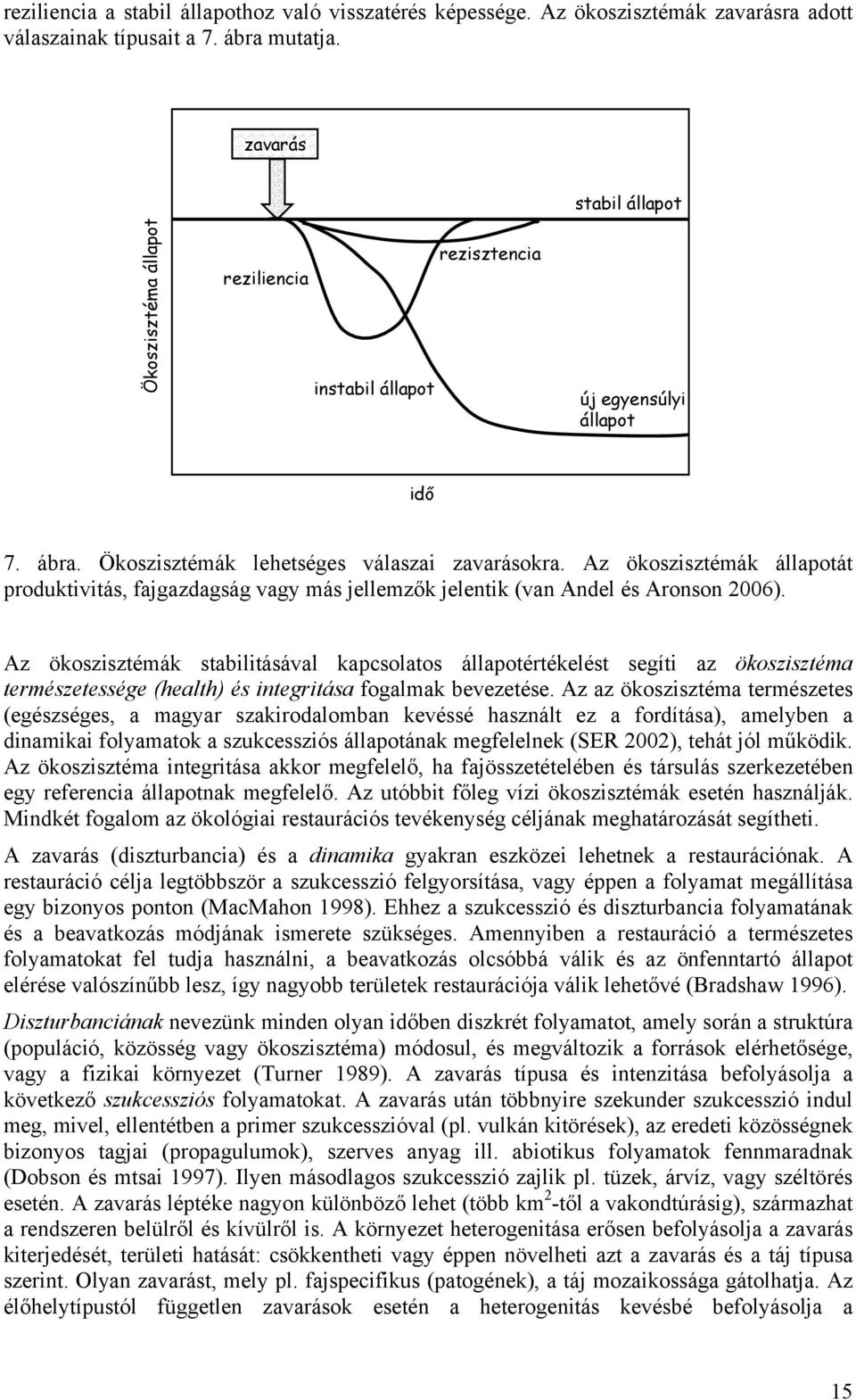 Az ökoszisztémák állapotát produktivitás, fajgazdagság vagy más jellemzők jelentik (van Andel és Aronson 2006).