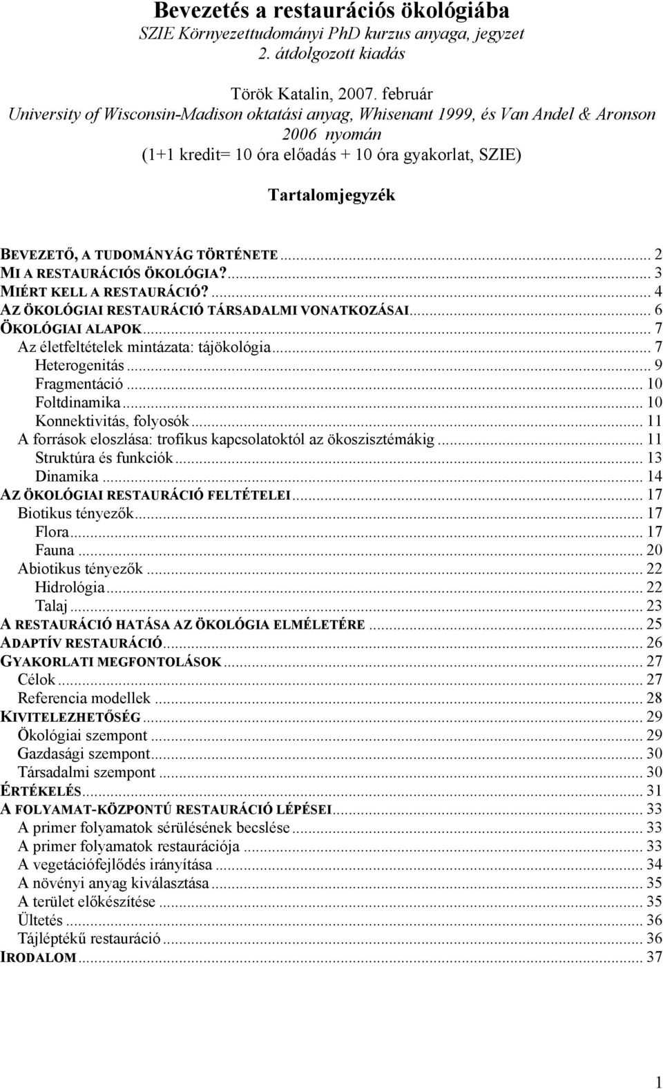 TÖRTÉNETE... 2 MI A RESTAURÁCIÓS ÖKOLÓGIA?... 3 MIÉRT KELL A RESTAURÁCIÓ?... 4 AZ ÖKOLÓGIAI RESTAURÁCIÓ TÁRSADALMI VONATKOZÁSAI... 6 ÖKOLÓGIAI ALAPOK... 7 Az életfeltételek mintázata: tájökológia.