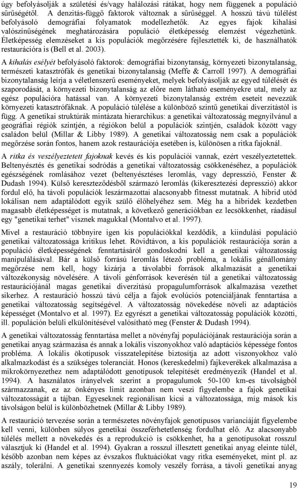Életképesség elemzéseket a kis populációk megőrzésére fejlesztették ki, de használhatók restaurációra is (Bell et al. 2003).