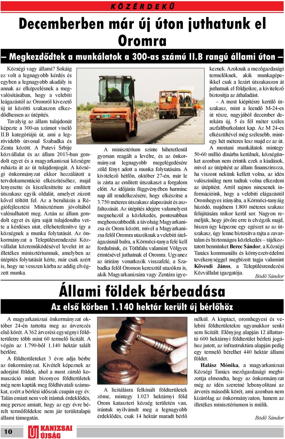 az útépítés. Tavalyig az állam tulajdonát képezte a 300-as számot viselő II.B kategóriájú út, ami a legrövidebb útvonal Szabadka és Zenta között.