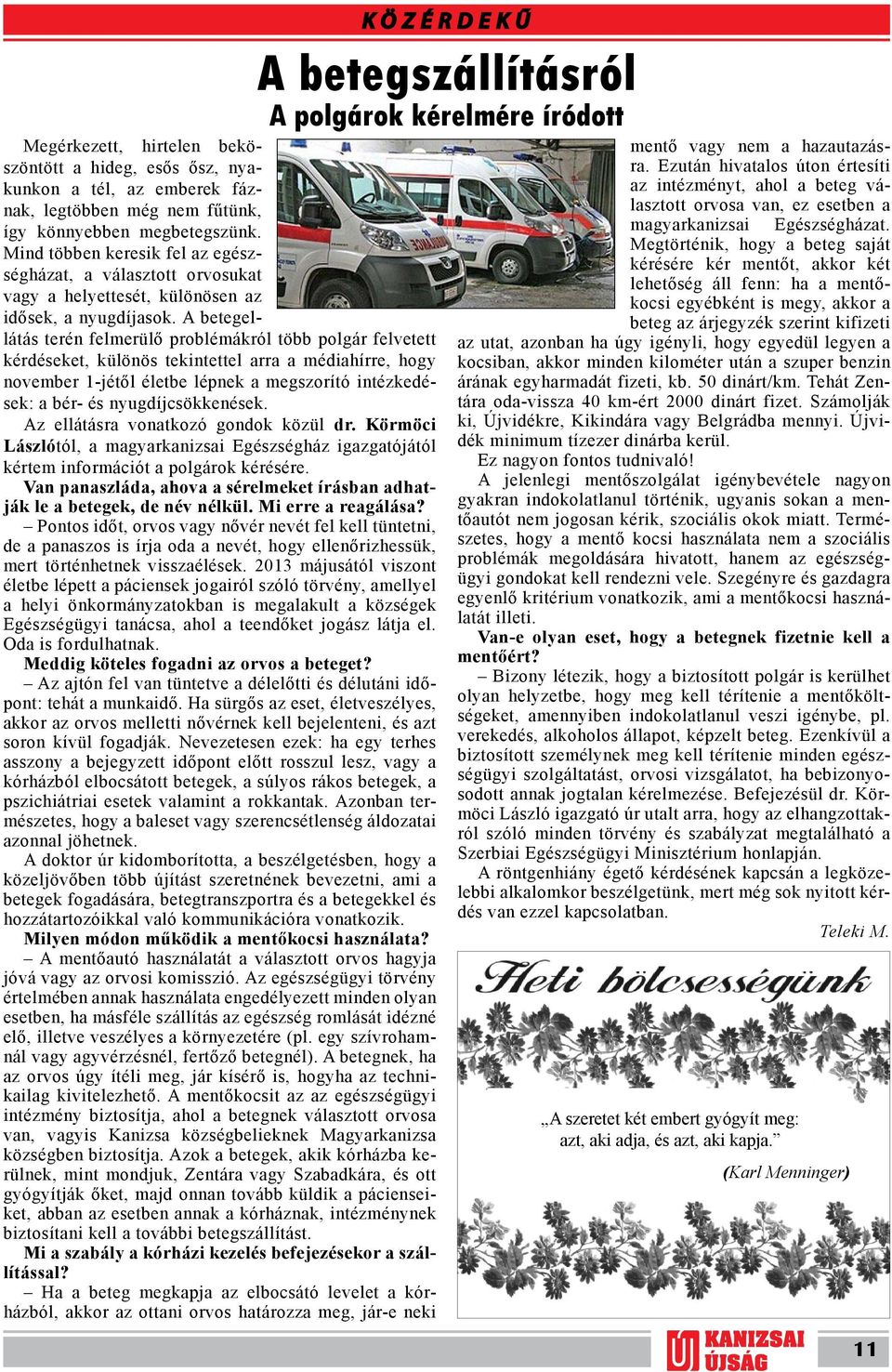 A betegellátás terén felmerülő problémákról több polgár felvetett kérdéseket, különös tekintettel arra a médiahírre, hogy november 1-jétől életbe lépnek a megszorító intézkedések: a bér- és