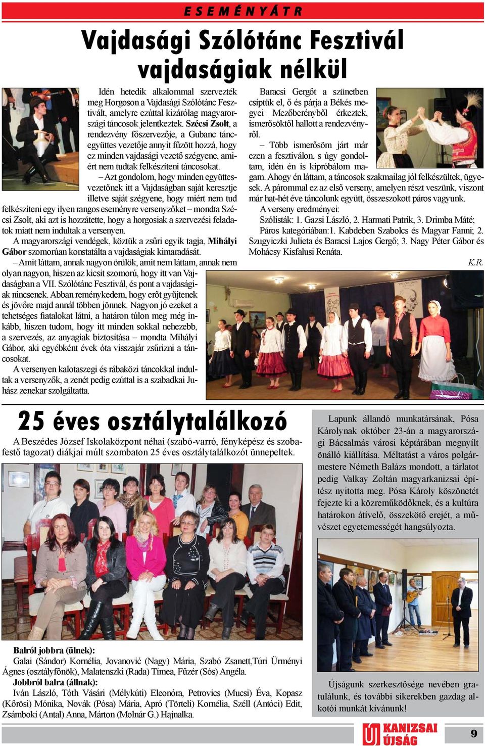 Azt gondolom, hogy minden együttesvezetőnek itt a Vajdaságban saját keresztje illetve saját szégyene, hogy miért nem tud felkészíteni egy ilyen rangos eseményre versenyzőket mondta Szécsi Zsolt, aki