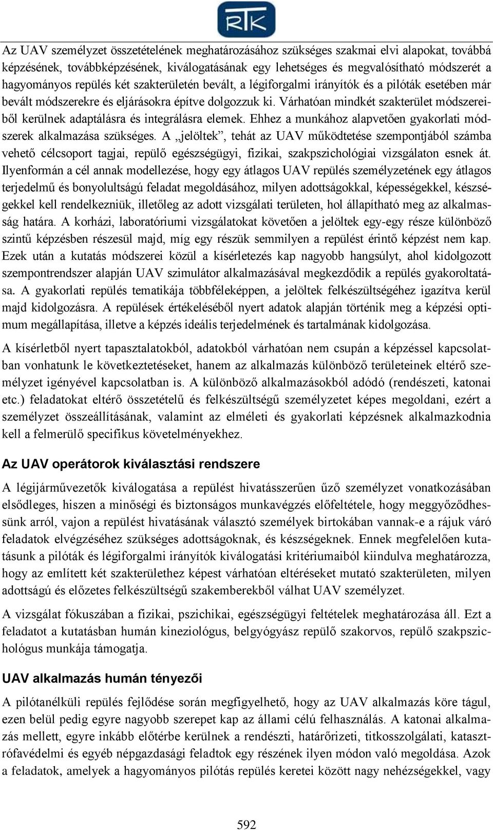 Várhatóan mindkét szakterület módszereiből kerülnek adaptálásra és integrálásra elemek. Ehhez a munkához alapvetően gyakorlati módszerek alkalmazása szükséges.