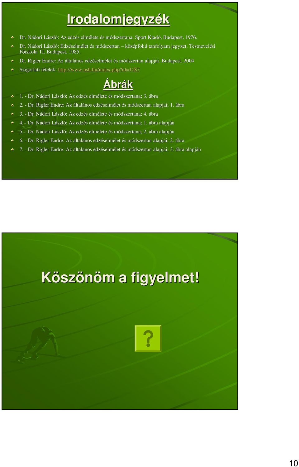 id=1087 Ábrák 1. - Dr. Nádori N szló: : Az edzés s elmélete lete és s módszertana; m 3. ábra 2. - Dr. Rigler Endre: Az általános edzéselm selmélet let és s módszertan m alapjai; 1. ábra 3. - Dr. Nádori N szló: : Az edzés s elmélete lete és s módszertana; m 4.