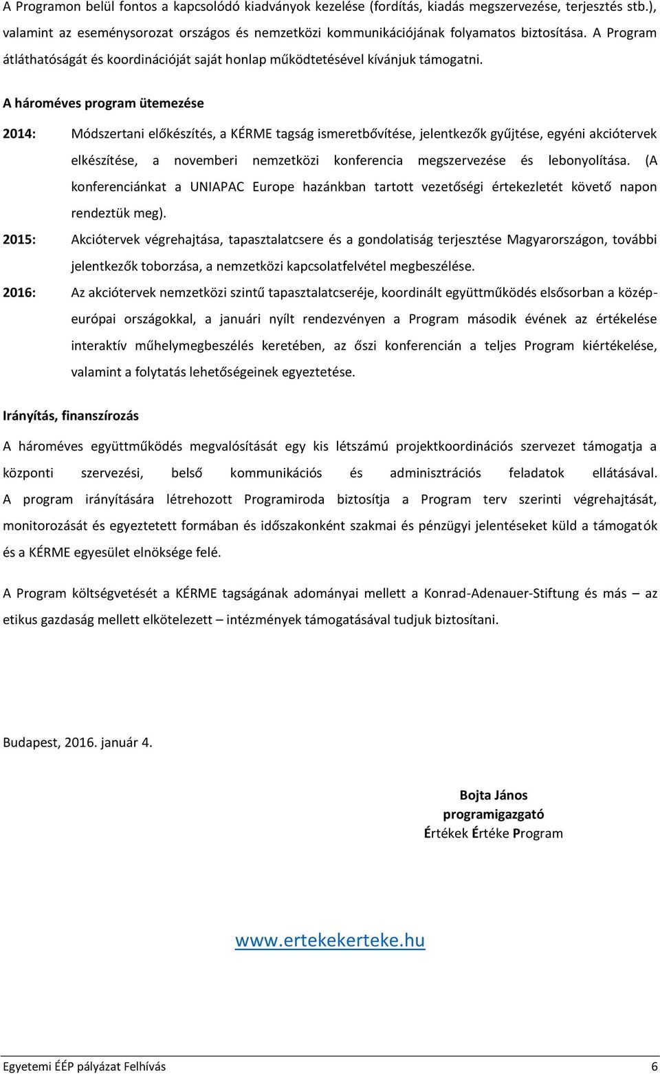 A hároméves program ütemezése 2014: Módszertani előkészítés, a KÉRME tagság ismeretbővítése, jelentkezők gyűjtése, egyéni akciótervek elkészítése, a novemberi nemzetközi konferencia megszervezése és