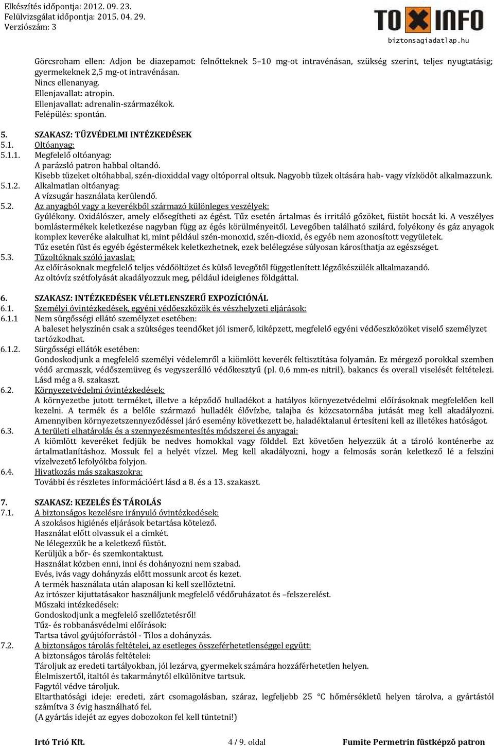 Kisebb tüzeket oltóhabbal, szén-dioxiddal vagy oltóporral oltsuk. Nagyobb tüzek oltására hab- vagy vízködöt alkalmazzunk. 5.1.2. Alkalmatlan oltóanyag: A vízsugár használata kerülendő. 5.2. Az anyagból vagy a keverékből származó különleges veszélyek: Gyúlékony.