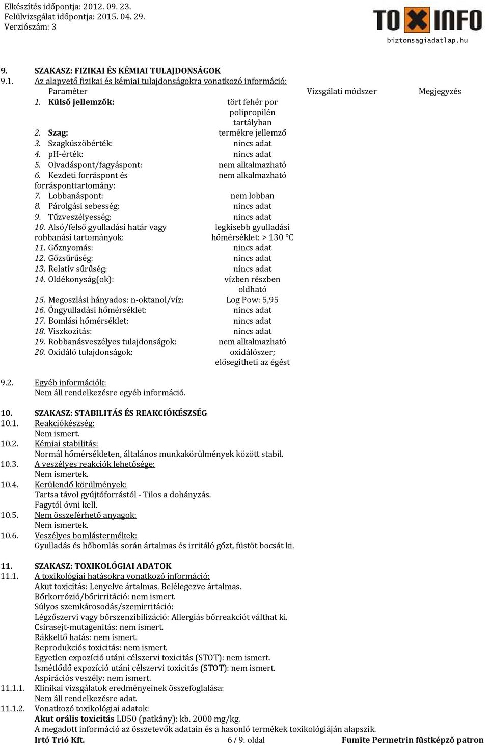 Kezdeti forráspont és nem alkalmazható forrásponttartomány: 7. Lobbanáspont: nem lobban 8. Párolgási sebesség: nincs adat 9. Tűzveszélyesség: nincs adat 10.