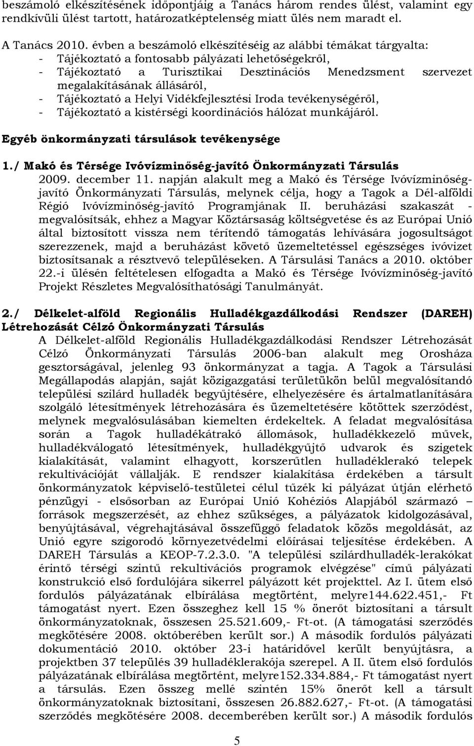 állásáról, - Tájékoztató a Helyi Vidékfejlesztési Iroda tevékenységéről, - Tájékoztató a kistérségi koordinációs hálózat munkájáról. Egyéb önkormányzati társulások tevékenysége 1.