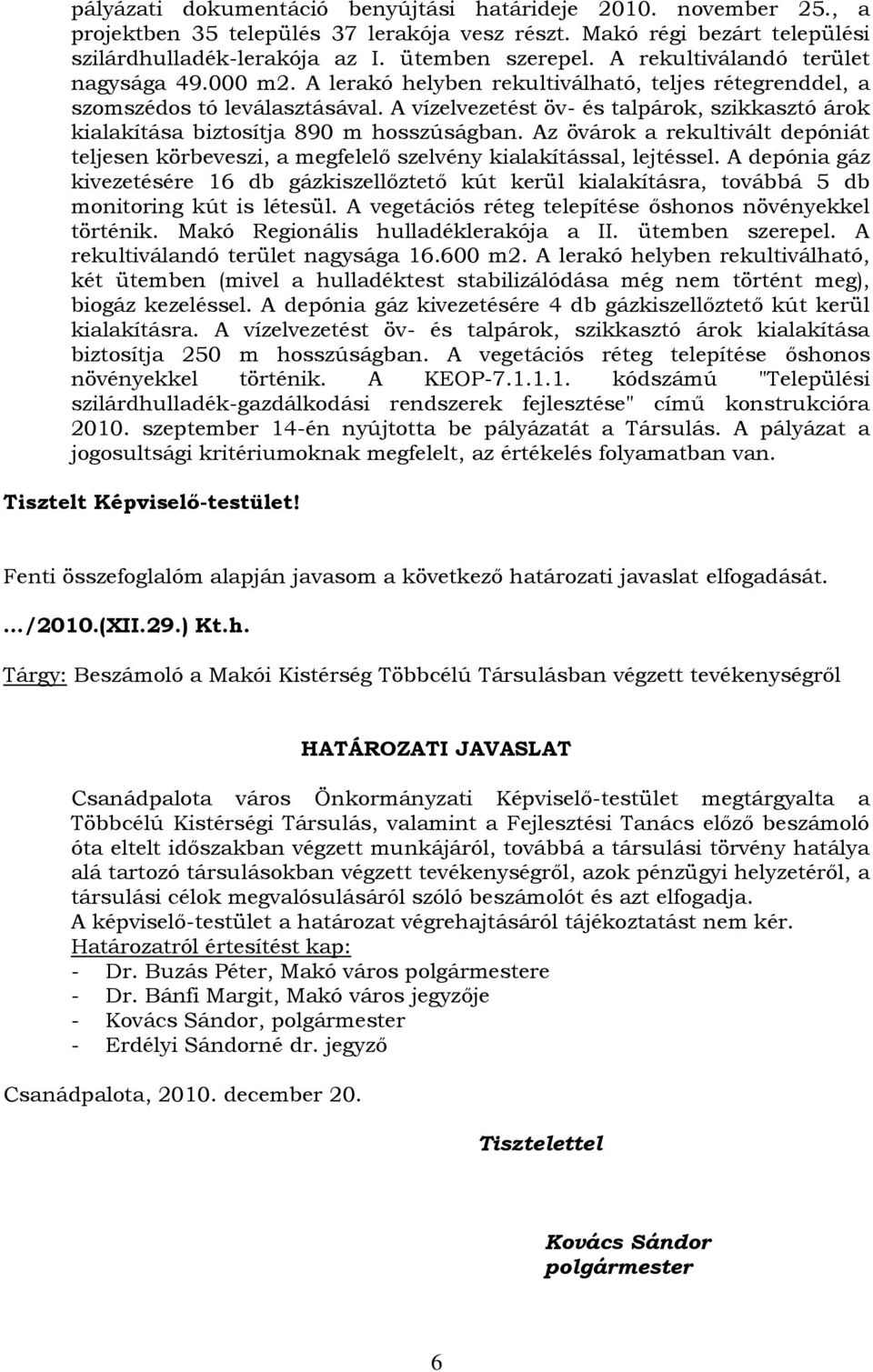 A vízelvezetést öv- és talpárok, szikkasztó árok kialakítása biztosítja 890 m hosszúságban. Az övárok a rekultivált depóniát teljesen körbeveszi, a megfelelő szelvény kialakítással, lejtéssel.