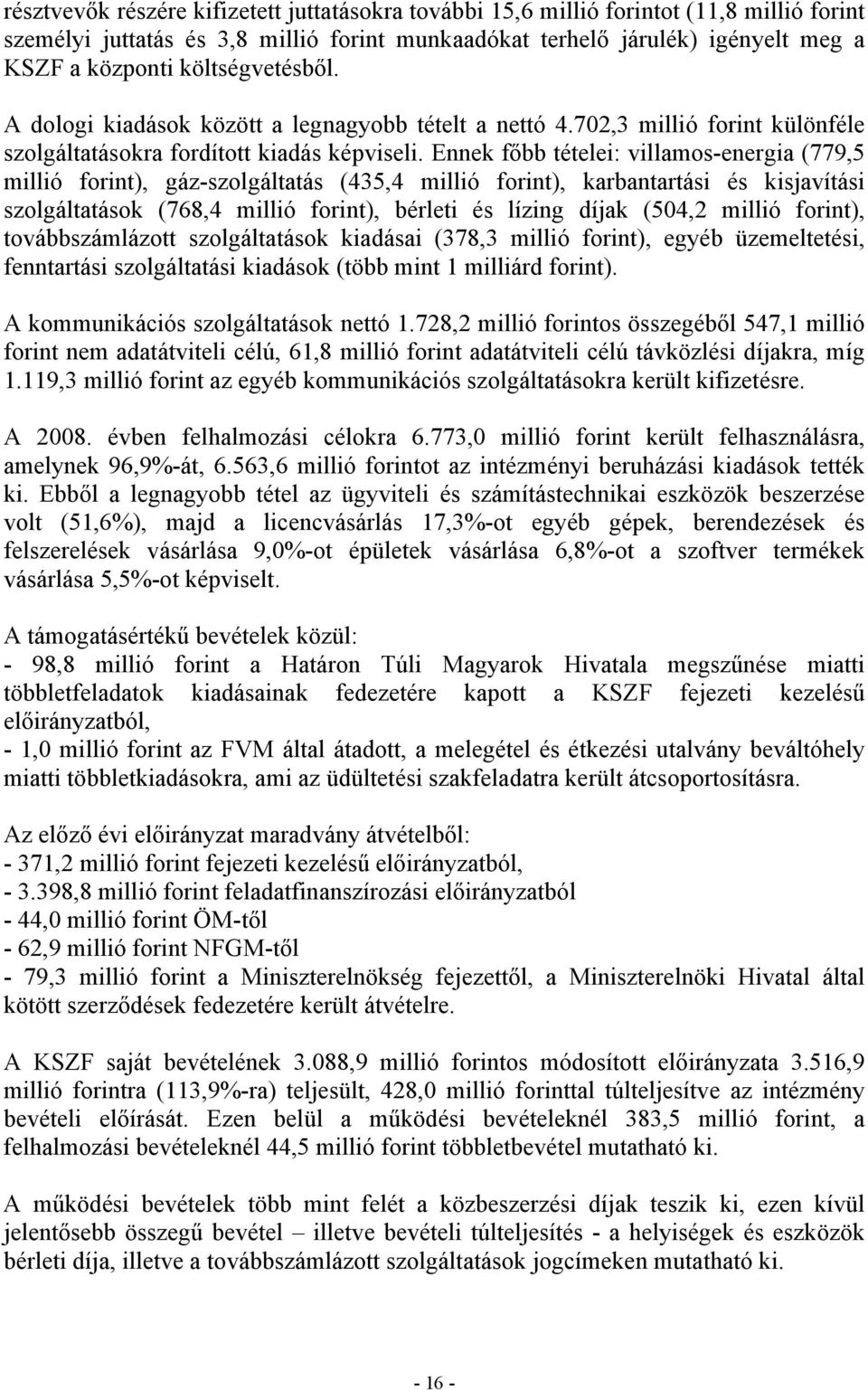 Ennek főbb tételei: villamos-energia (779,5 millió forint), gáz-szolgáltatás (435,4 millió forint), karbantartási és kisjavítási szolgáltatások (768,4 millió forint), bérleti és lízing díjak (504,2