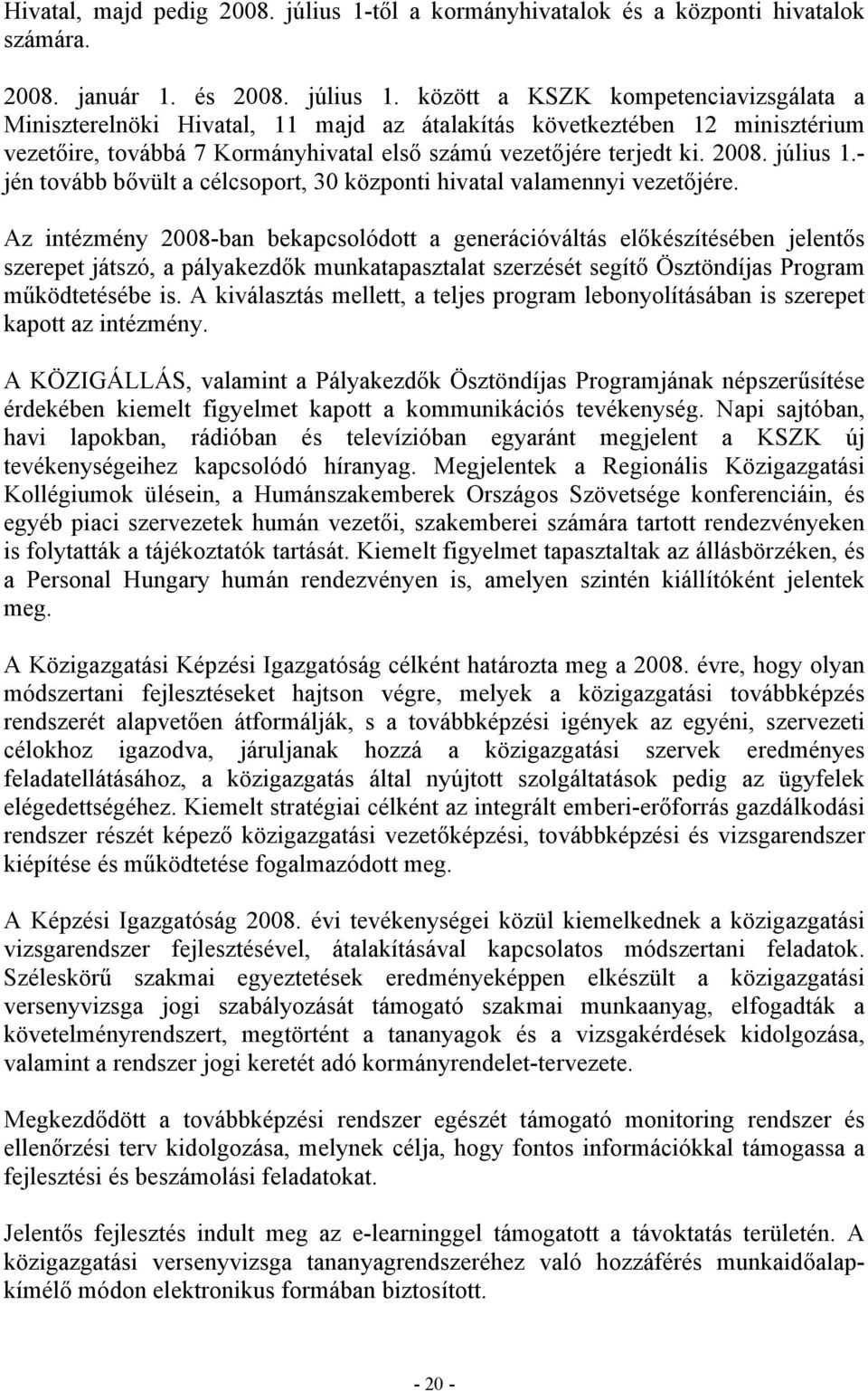 között a KSZK kompetenciavizsgálata a Miniszterelnöki Hivatal, 11 majd az átalakítás következtében 12 minisztérium vezetőire, továbbá 7 Kormányhivatal első számú vezetőjére terjedt ki. 2008. július 1.