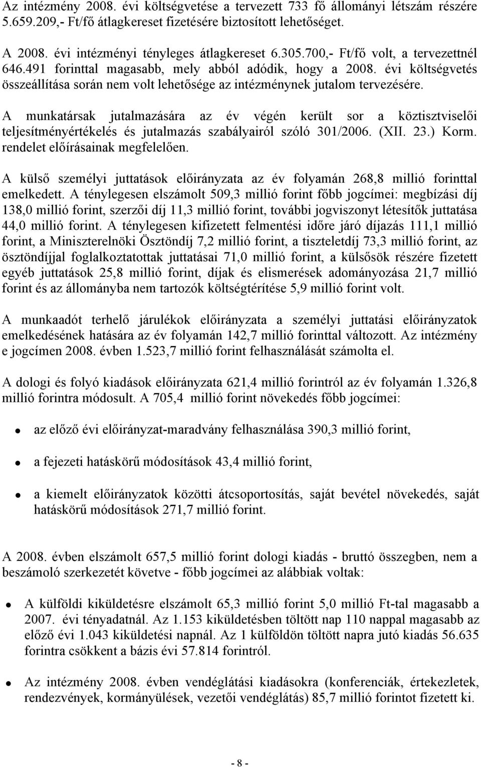 A munkatársak jutalmazására az év végén került sor a köztisztviselői teljesítményértékelés és jutalmazás szabályairól szóló 301/2006. (XII. 23.) Korm. rendelet előírásainak megfelelően.