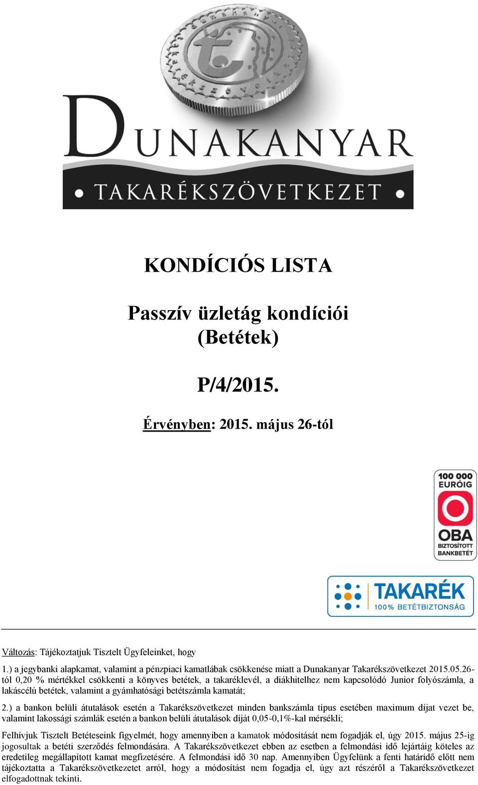 26- tól 0,20 % mértékkel csökkenti a könyves betétek, a takarék, a diákhitelhez nem kapcsolódó Junior folyó, a lakáscélú betétek, valamint a gyámhatósági betét kamatát; 2.