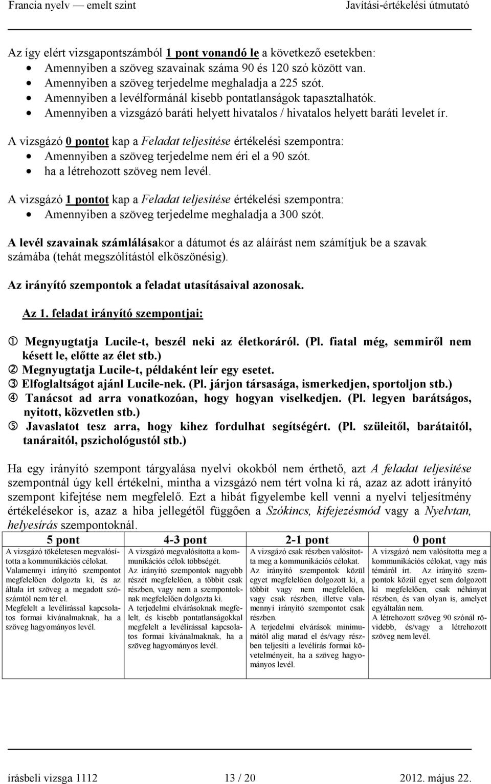 A vizsgázó 0 pontot kap a Feladat teljesítése értékelési szempontra: Amennyiben a szöveg terjedelme nem éri el a 90 szót. ha a létrehozott szöveg nem levél.