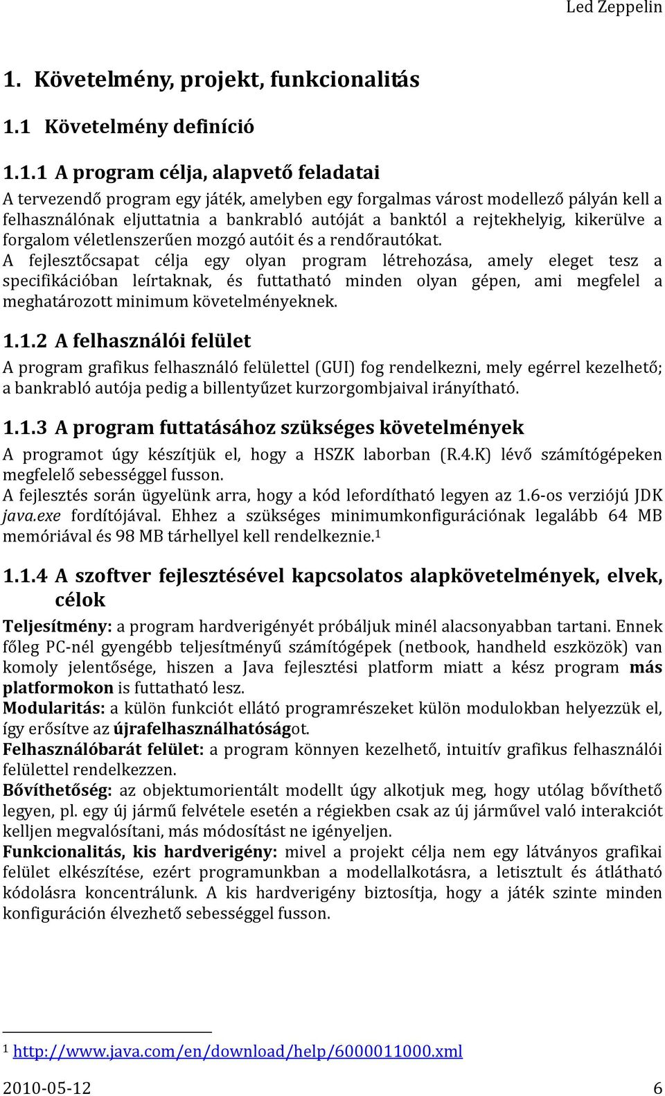 A fejlesztőcsapat célja egy olyan program létrehozása, amely eleget tesz a specifikációban leírtaknak, és futtatható minden olyan gépen, ami megfelel a meghatározott minimum követelményeknek. 1.