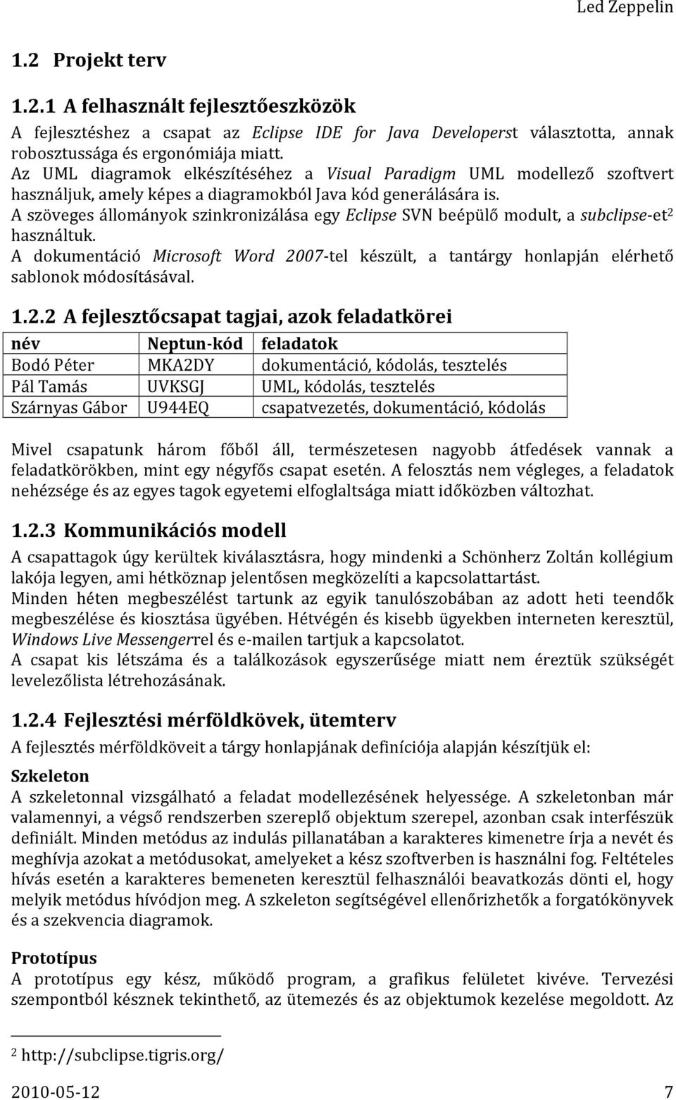 A szöveges állományok szinkronizálása egy Eclipse SVN beépülő modult, a subclipse-et 2 használtuk. A dokumentáció Microsoft Word 2007-tel készült, a tantárgy honlapján elérhető sablonok módosításával.