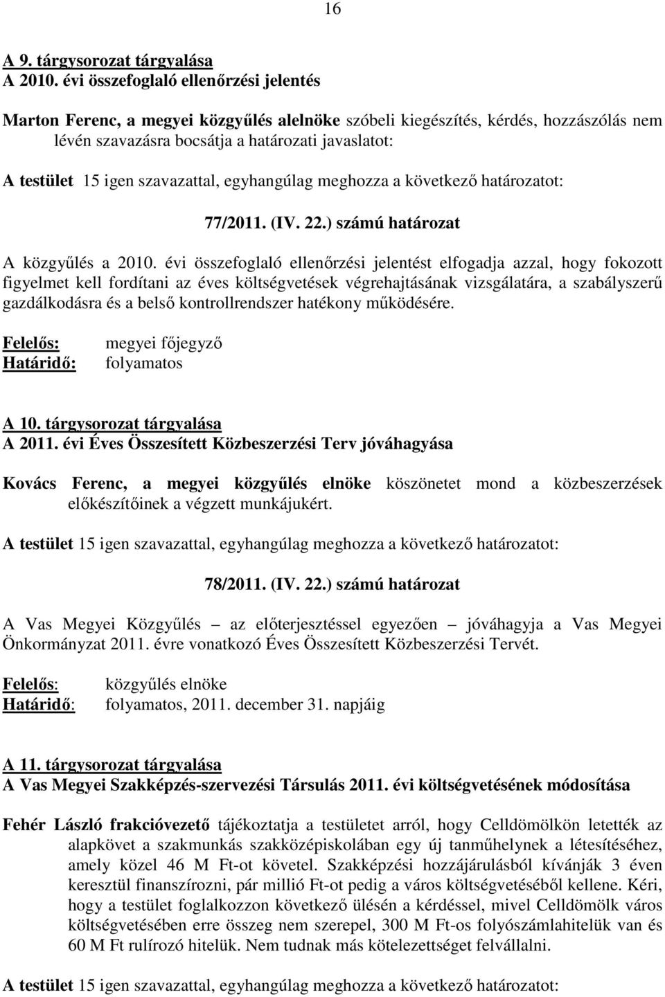 szavazattal, egyhangúlag meghozza a következı határozatot: 77/2011. (IV. 22.) számú határozat A közgyőlés a 2010.