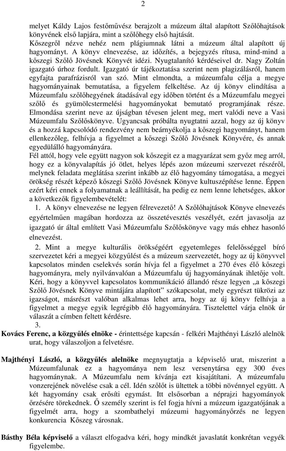 Nyugtalanító kérdéseivel dr. Nagy Zoltán igazgató úrhoz fordult. Igazgató úr tájékoztatása szerint nem plagizálásról, hanem egyfajta parafrázisról van szó.
