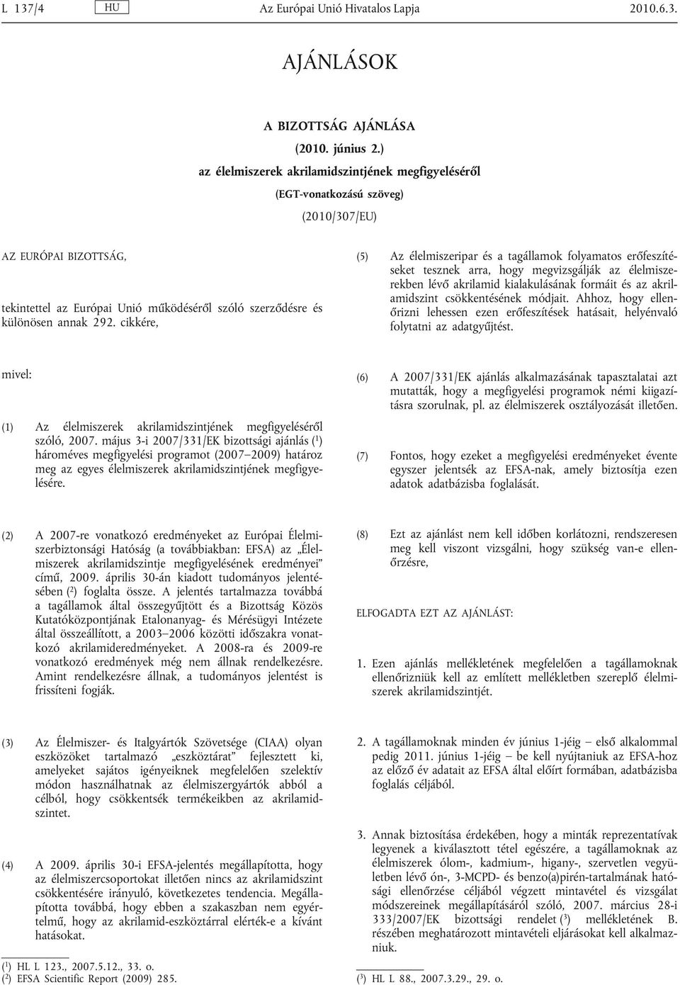 cikkére, (5) Az élelmiszeripar és a tagállamok folyamatos erőfeszíté seket tesznek arra, hogy megvizsgálják az élelmisze rekben lévő akrilamid kialakulásának formáit és az akrilamidszint