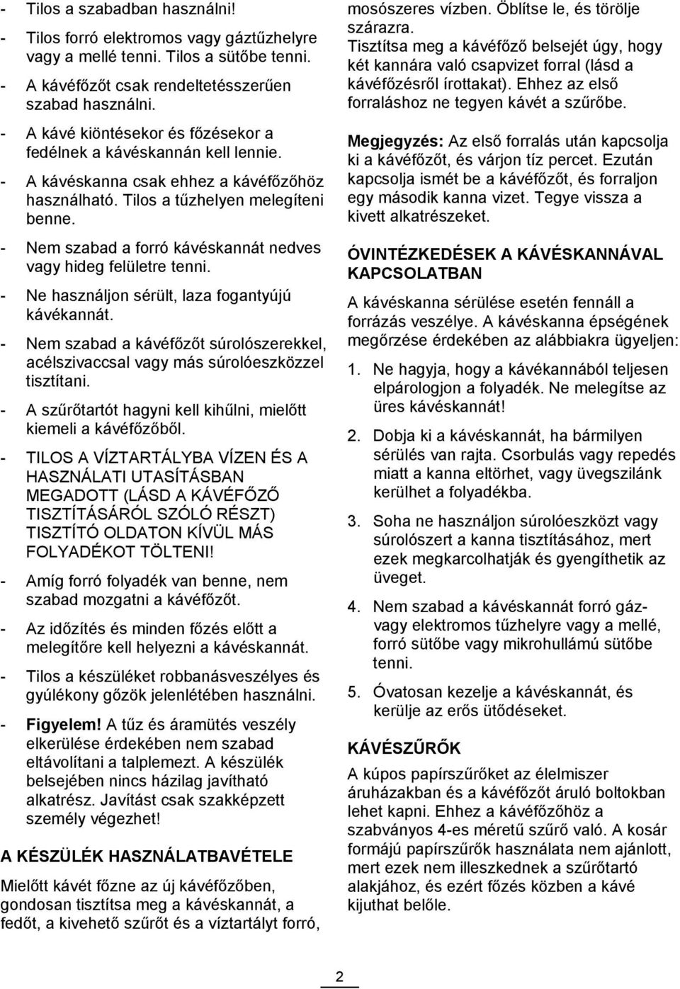 - Nem szabad a forró kávéskannát nedves vagy hideg felületre tenni. - Ne használjon sérült, laza fogantyújú kávékannát.