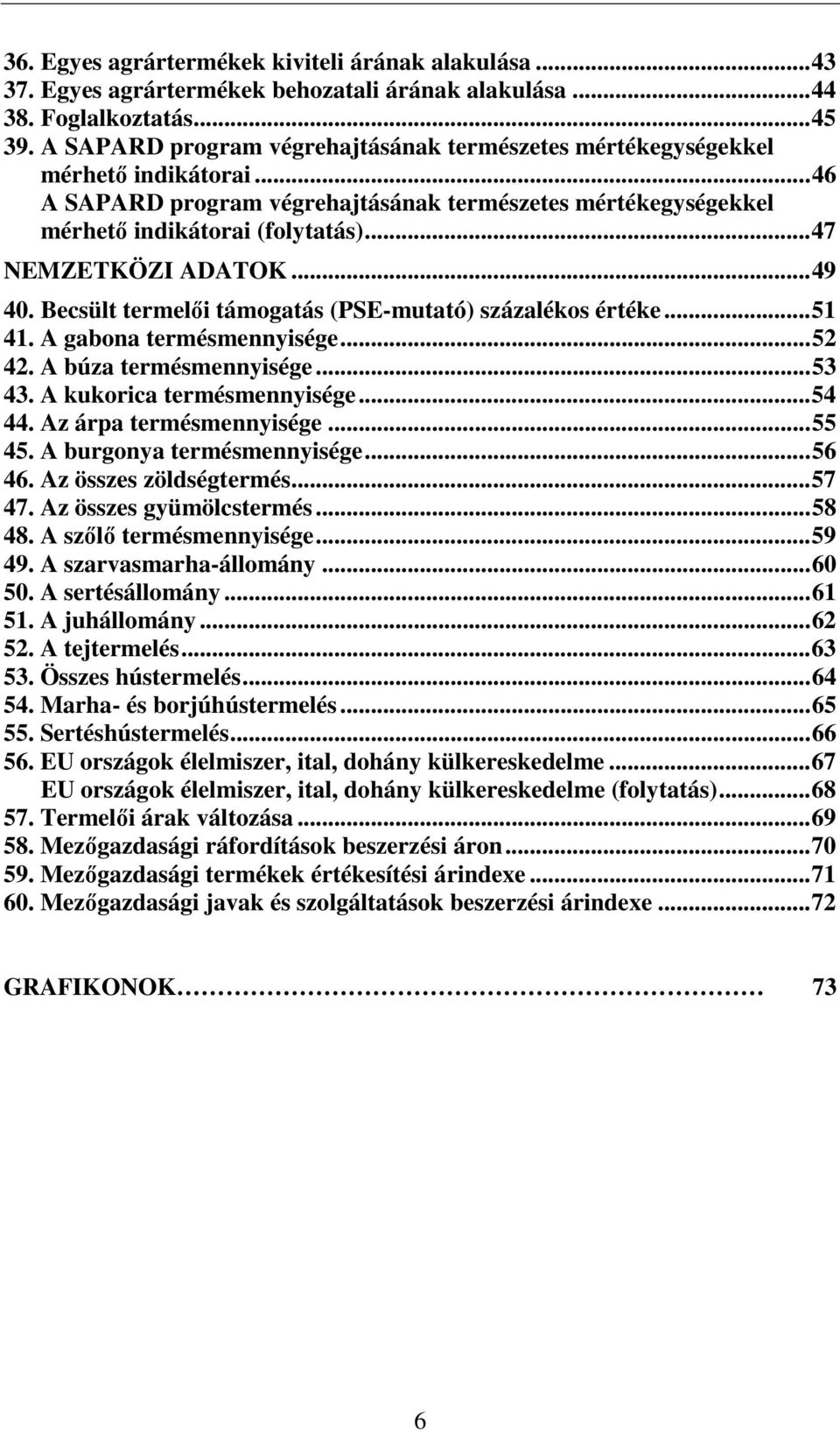 ..47 NEMZETKÖZI ADATOK...49 40. Becsült termelıi támogatás (PSE-mutató) százalékos értéke...51 41. A gabona termésmennyisége...52 42. A búza termésmennyisége...53 43. A kukorica termésmennyisége.