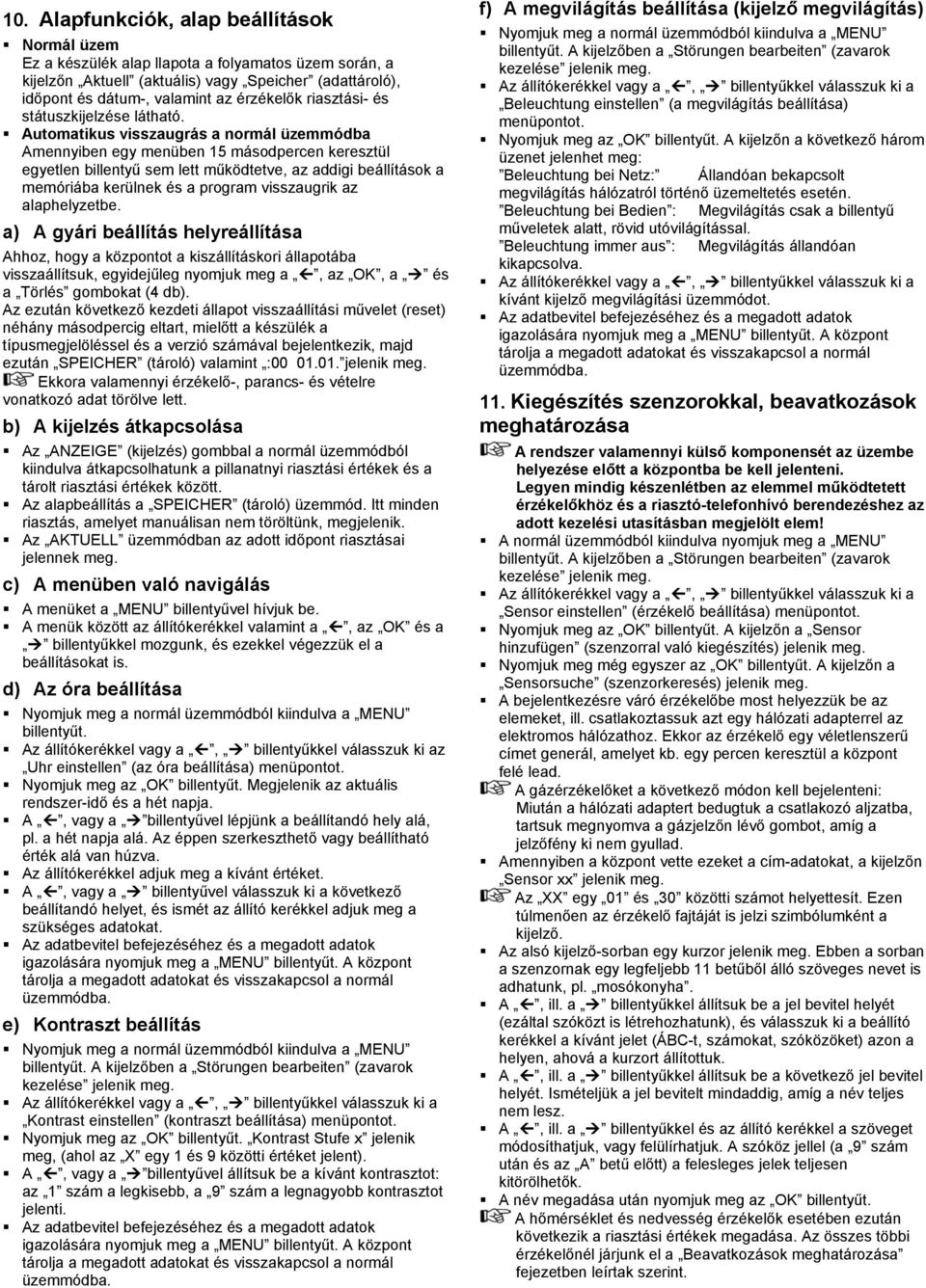 Automatikus visszaugrás a normál üzemmódba Amennyiben egy menüben 15 másodpercen keresztül egyetlen billentyű sem lett működtetve, az addigi beállítások a memóriába kerülnek és a program visszaugrik