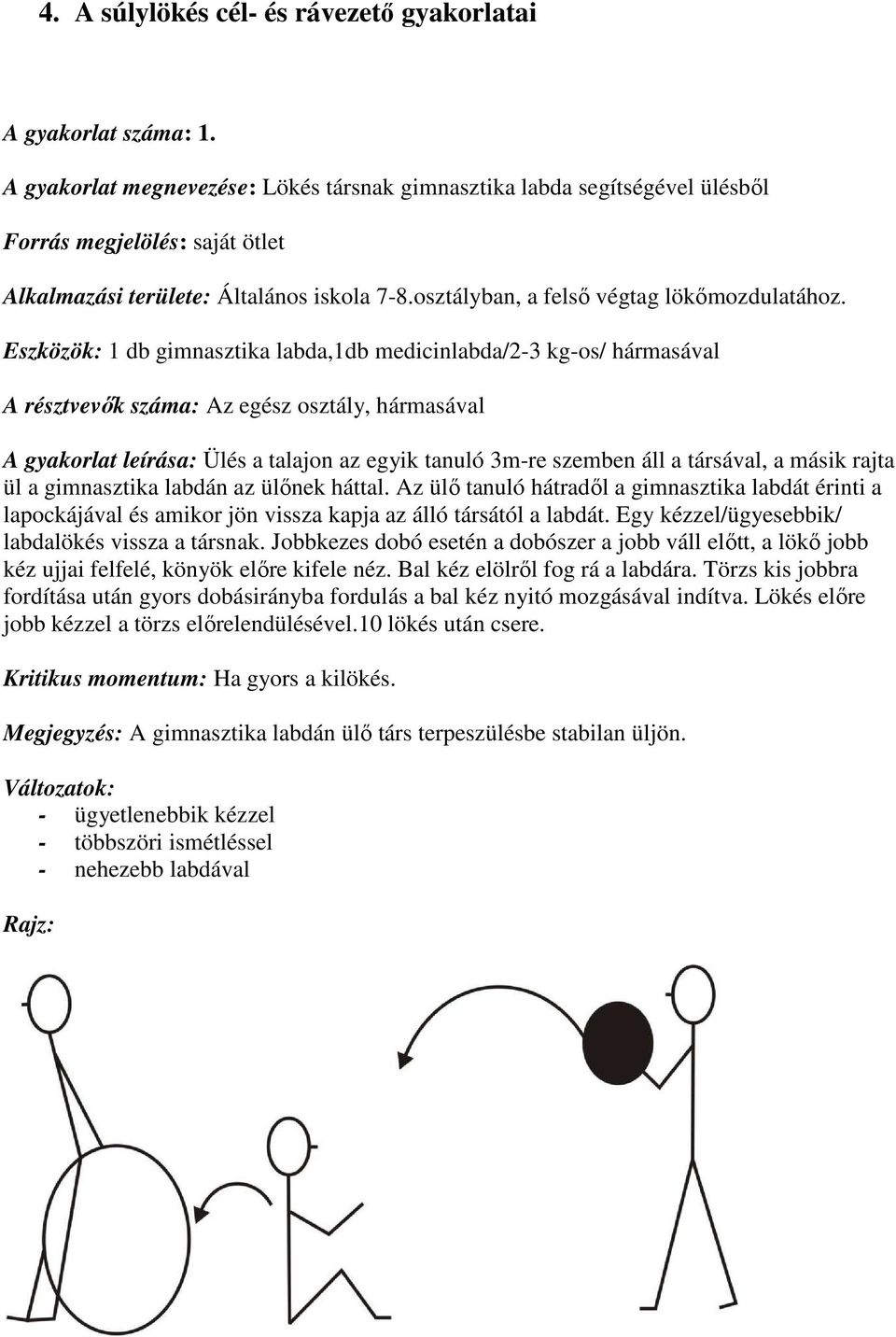 Eszközök: 1 db gimnasztika labda,1db medicinlabda/2-3 kg-os/ hármasával A résztvevők száma: Az egész osztály, hármasával A gyakorlat leírása: Ülés a talajon az egyik tanuló 3m-re szemben áll a