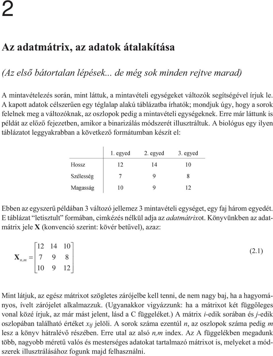 Erre már láttunk is példát az elõzõ fejezetben, amikor a binarizálás módszerét illusztráltuk. A biológus egy ilyen táblázatot leggyakrabban a következõ formátumban készít el: 1. egyed 2. egyed 3.