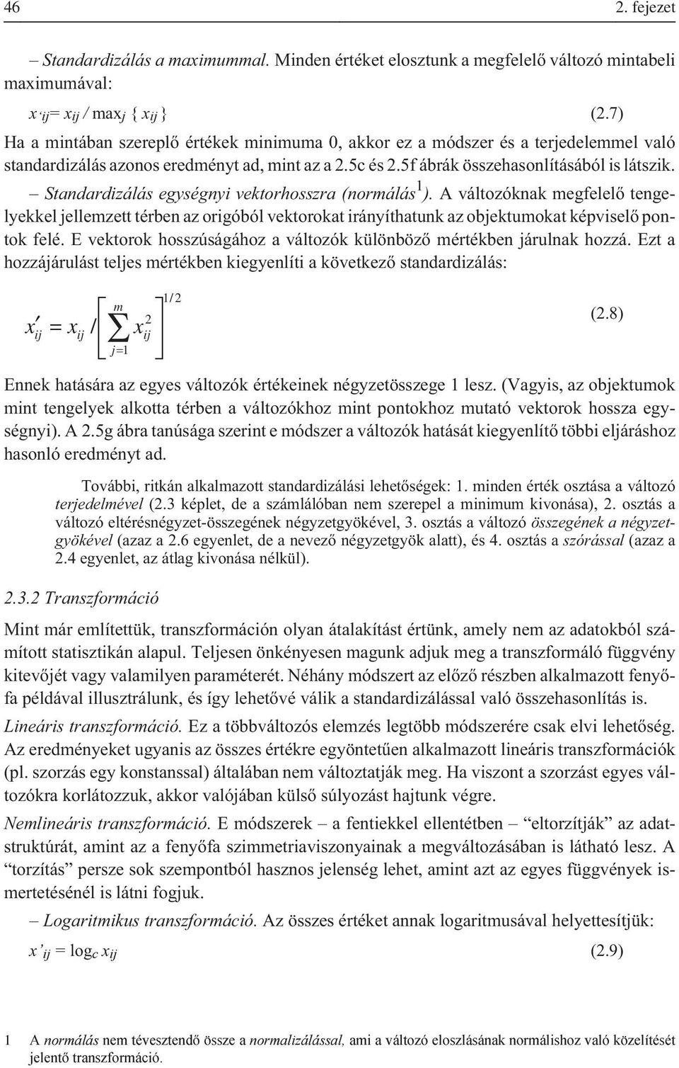 Standardizálás egységnyi vektorhosszra (normálás 1 ). A változóknak megfelelõ tengelyekkel jellemzett térben az origóból vektorokat irányíthatunk az objektumokat képviselõ pontok felé.
