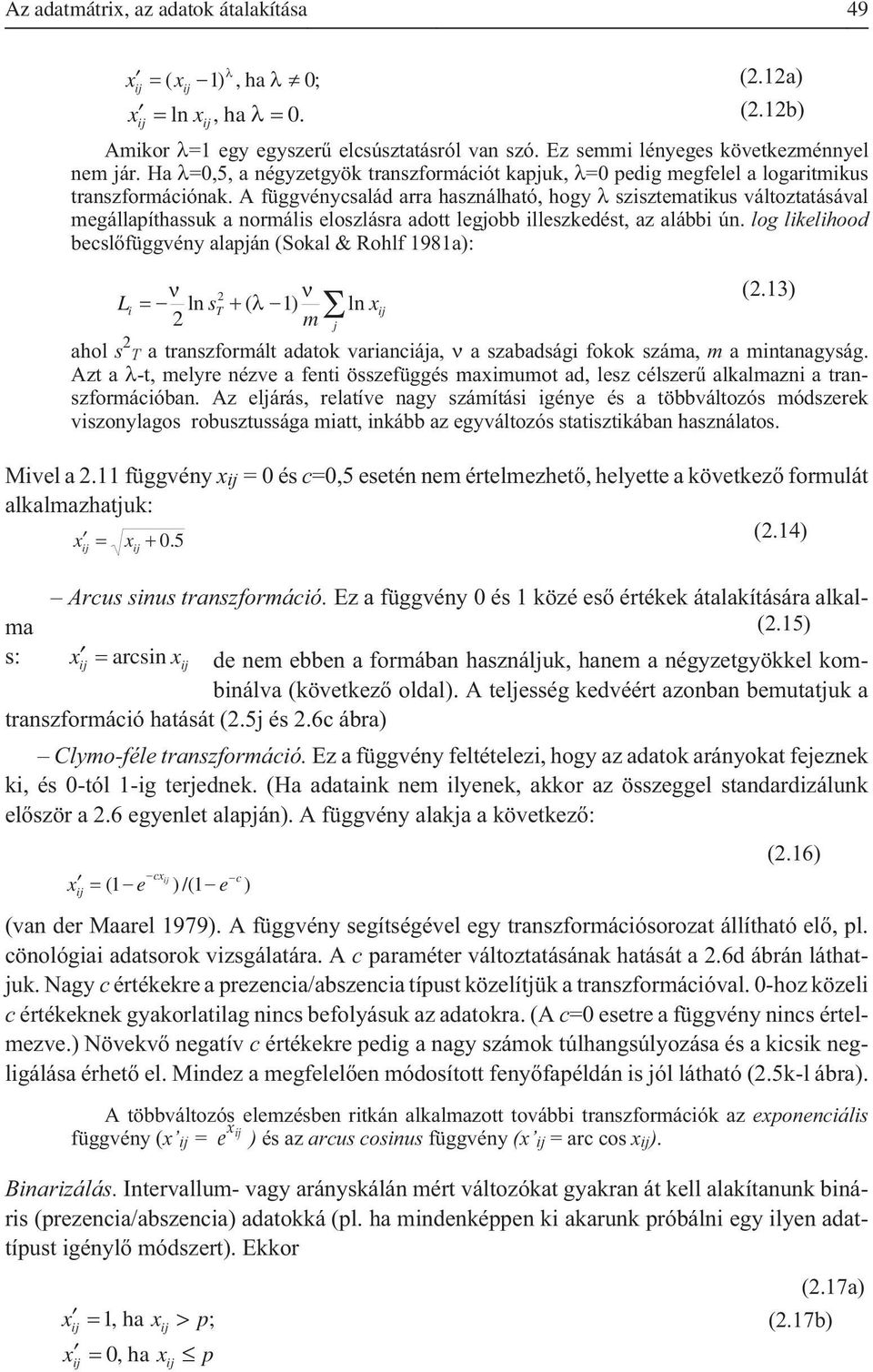 A függvénycsalád arra használható, hogy λ szisztematikus változtatásával megállapíthassuk a normális eloszlásra adott legjobb illeszkedést, az alábbi ún.