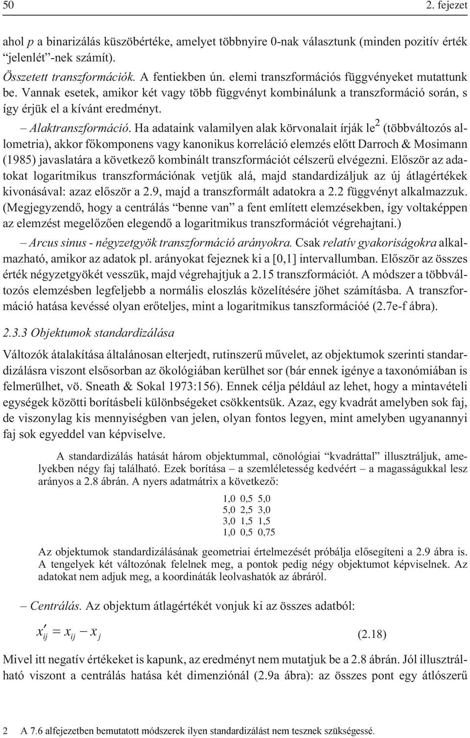 Ha adataink valamilyen alak körvonalait írják le 2 (többváltozós allometria), akkor fõkomponens vagy kanonikus korreláció elemzés elõtt Darroch & Mosimann (1985) javaslatára a következõ kombinált