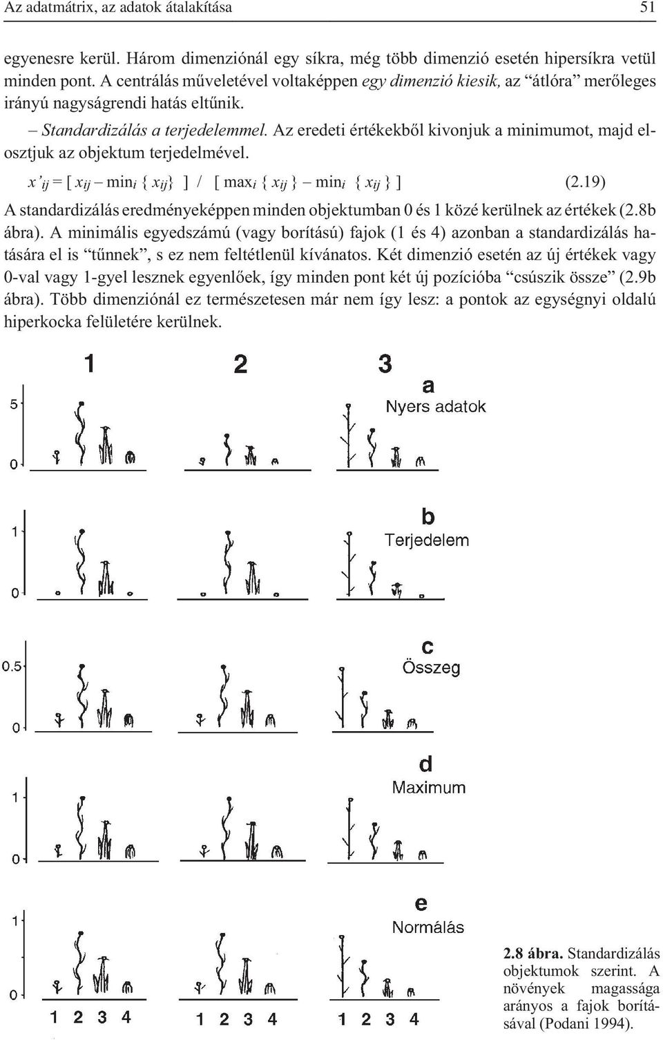 Az eredeti értékekbõl kivonjuk a minimumot, majd elosztjuk az objektum terjedelmével. x =[x min i { x }]/ [max i { x } min i { x } ] (2.