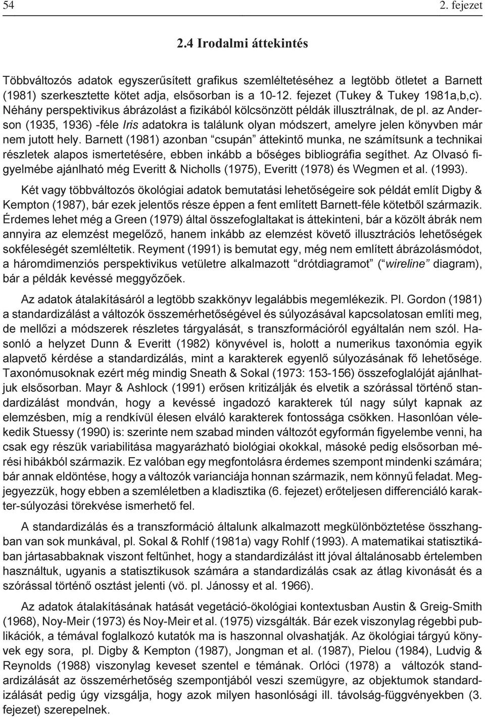 az Anderson (1935, 1936)-féle Iris adatokra is találunk olyan módszert, amelyre jelen könyvben már nem jutott hely.