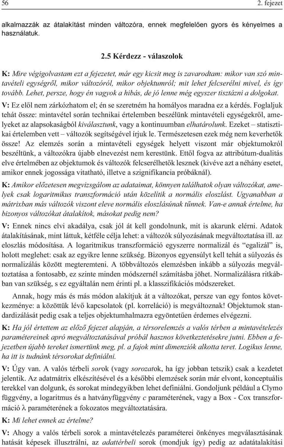 Lehet, persze, hogy én vagyok a hibás, de jó lenne még egyszer tisztázni a dolgokat. V: Ez elõl nem zárkózhatom el; én se szeretném ha homályos maradna ez a kérdés.