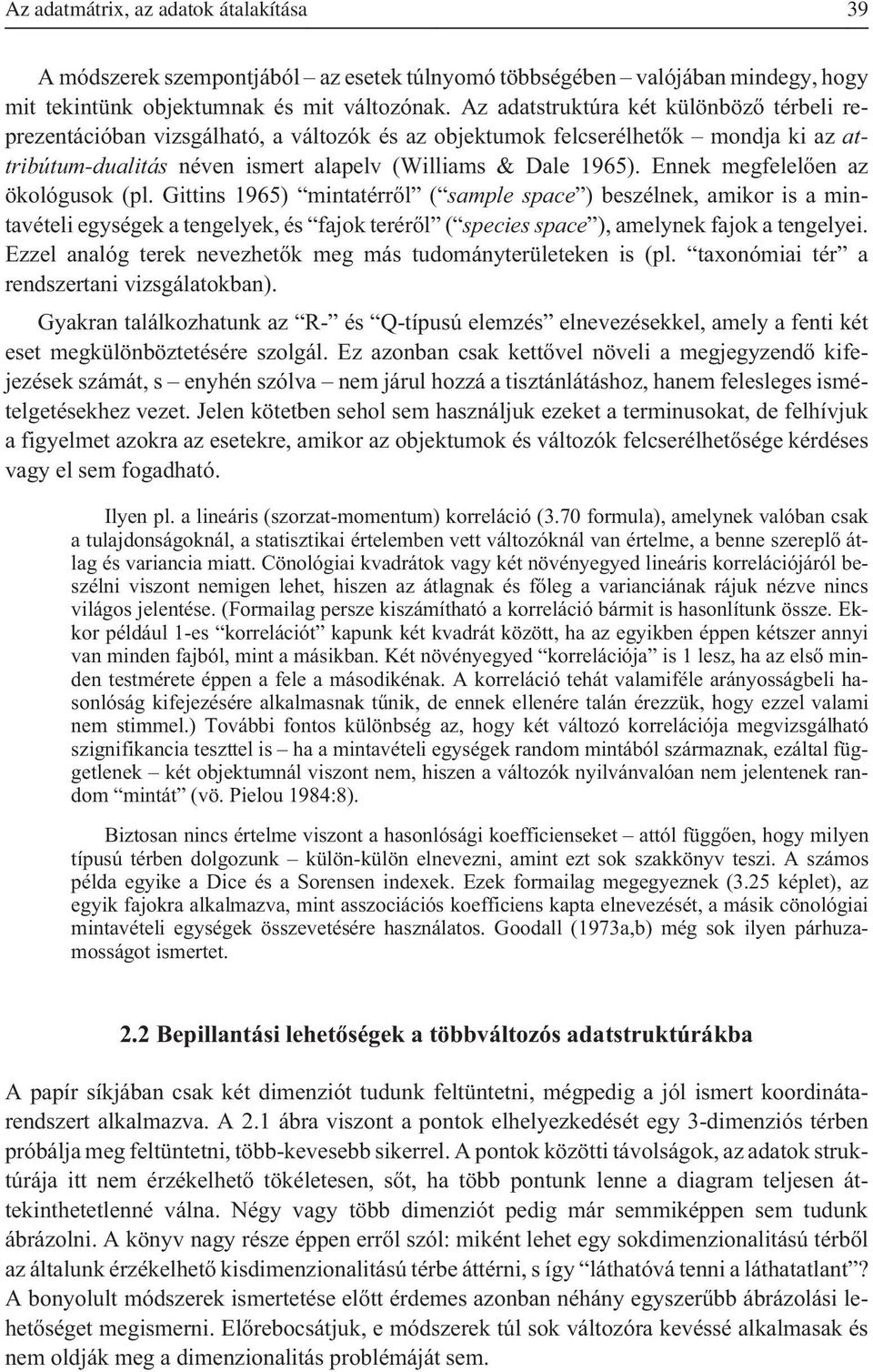 Ennek megfelelõen az ökológusok (pl. Gittins 1965) mintatérrõl ( sample space ) beszélnek, amikor is a mintavételi egységek a tengelyek, és fajok terérõl ( species space ), amelynek fajok a tengelyei.