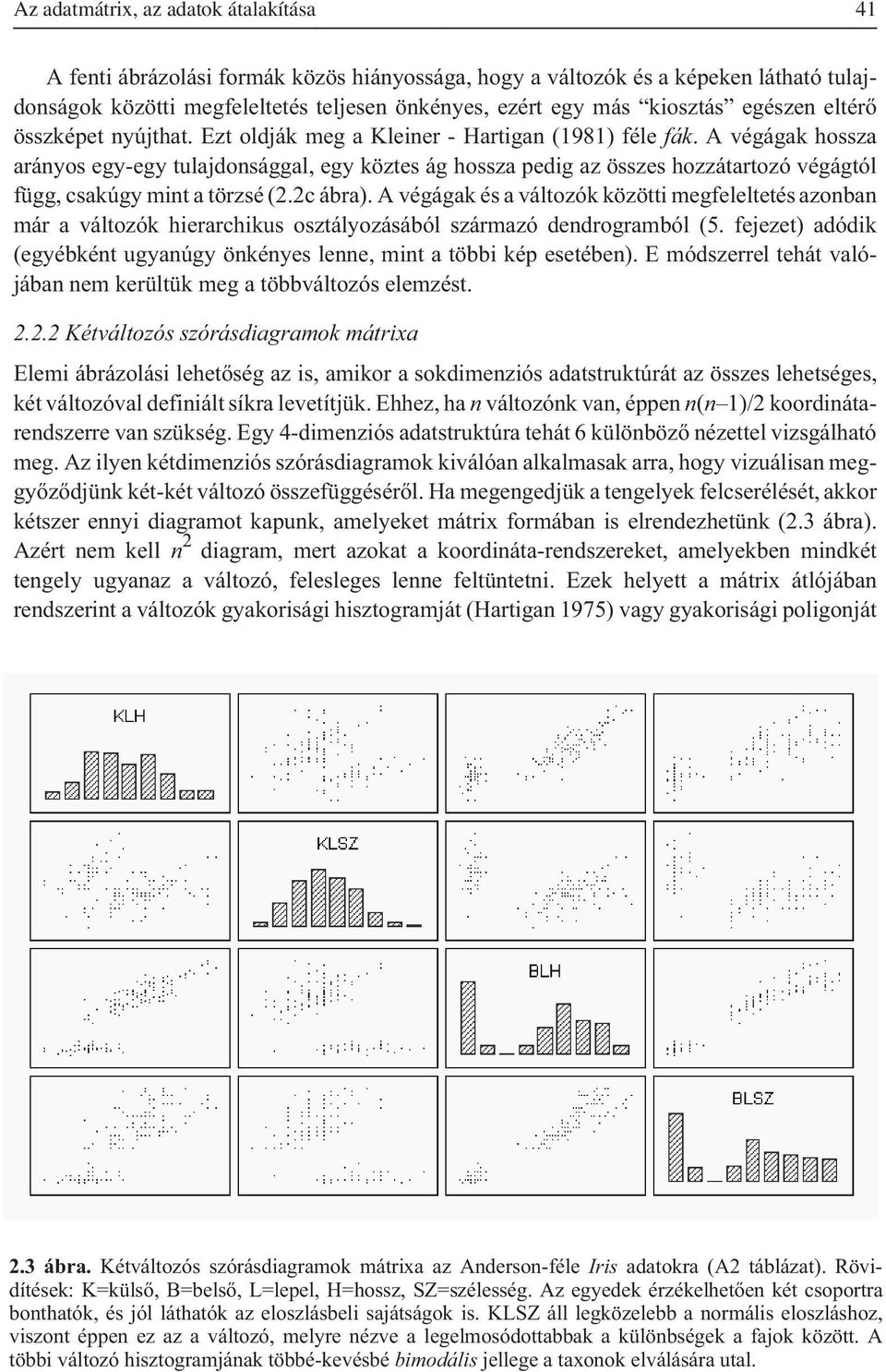 A végágak hossza arányos egy-egy tulajdonsággal, egy köztes ág hossza pedig az összes hozzátartozó végágtól függ, csakúgy mint a törzsé (2.2c ábra).